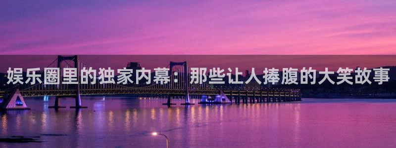 娱乐圈里的独家内幕：那些让人捧腹的大笑故事